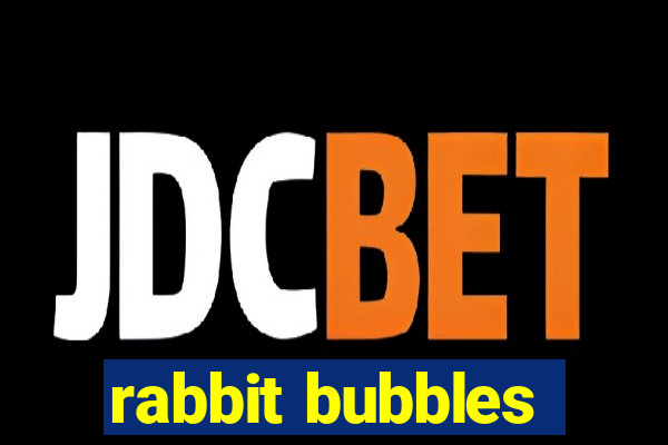 rabbit bubbles