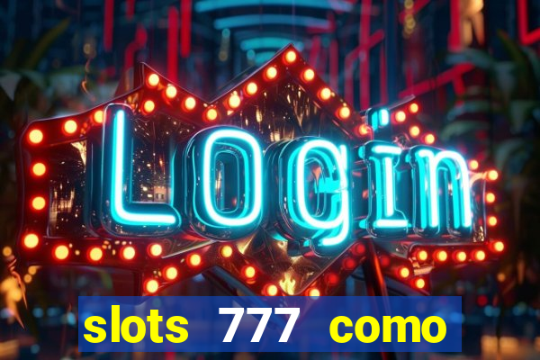 slots 777 como sacar dinheiro