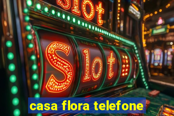 casa flora telefone