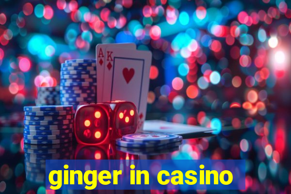 ginger in casino