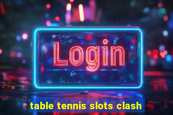 table tennis slots clash