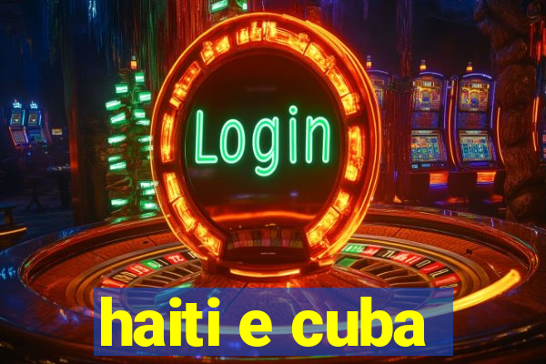 haiti e cuba