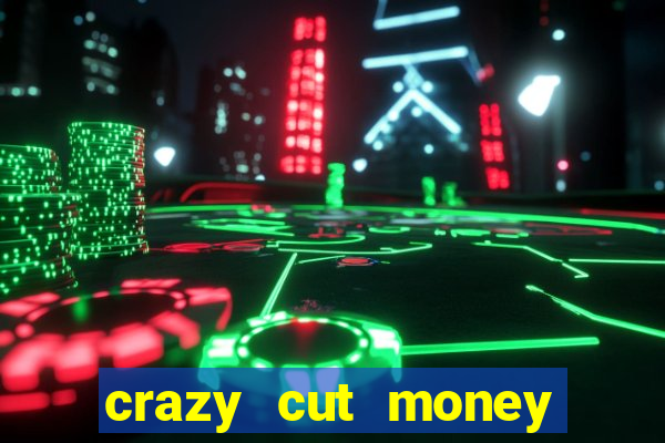 crazy cut money (acesso antecipado)