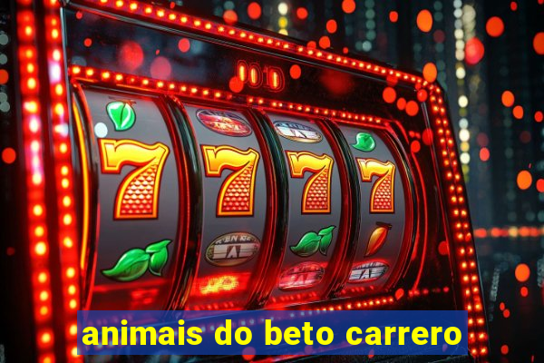 animais do beto carrero