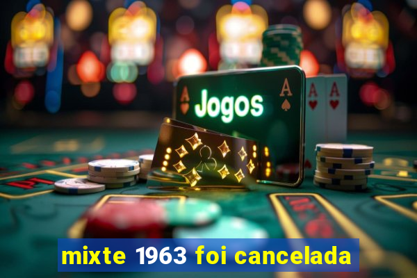 mixte 1963 foi cancelada