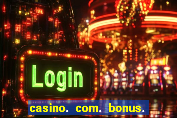 casino. com. bonus. de. cadastro.