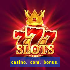 casino. com. bonus. de. cadastro.