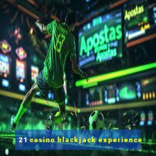 21 casino blackjack experience