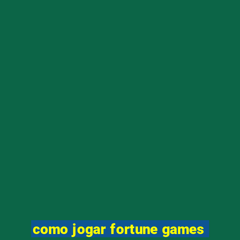 como jogar fortune games