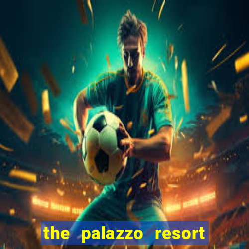 the palazzo resort hotel and casino las vegas