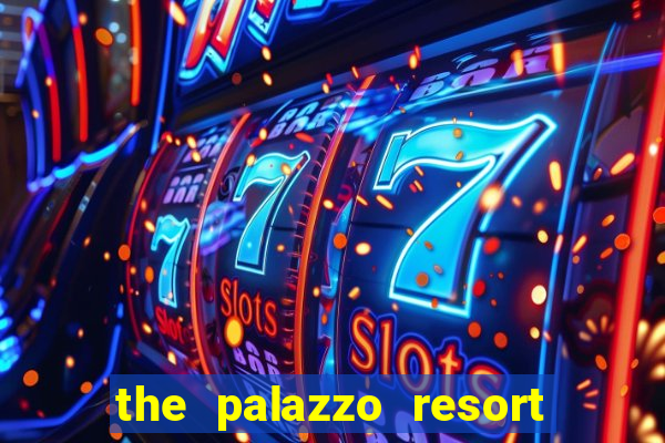 the palazzo resort hotel and casino las vegas