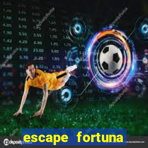 escape fortuna fazer 250