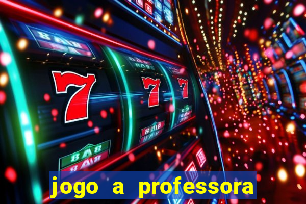 jogo a professora escola legal