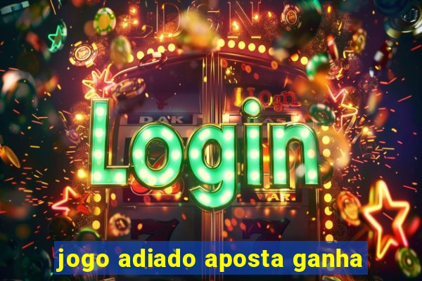 jogo adiado aposta ganha