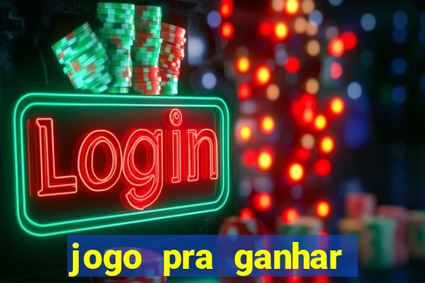 jogo pra ganhar dinheiro na hora