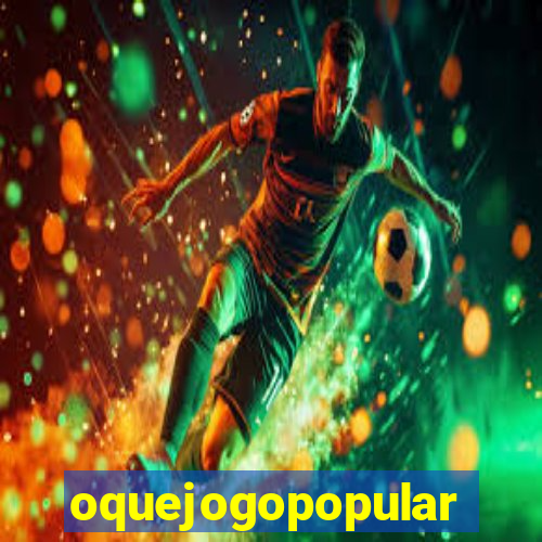 oquejogopopular