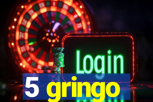 5 gringo