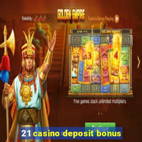 21 casino deposit bonus