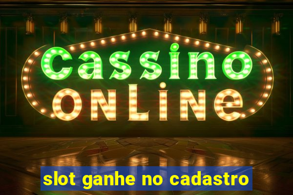 slot ganhe no cadastro