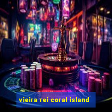 vieira rei coral island