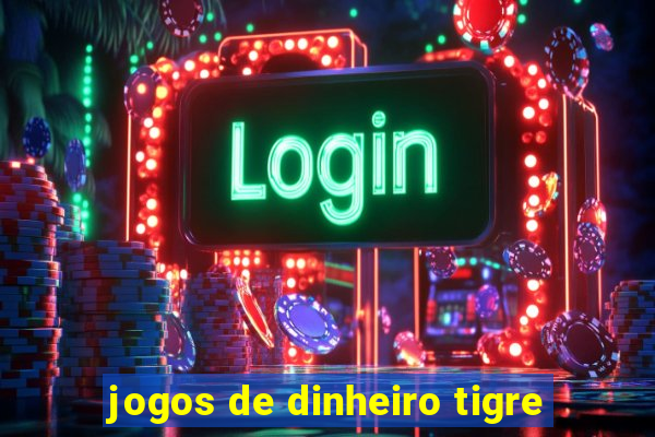 jogos de dinheiro tigre