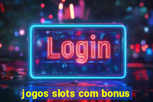 jogos slots com bonus