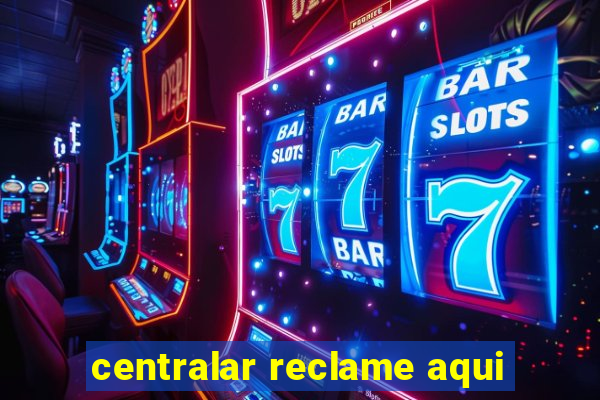 centralar reclame aqui