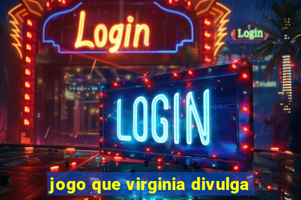 jogo que virginia divulga