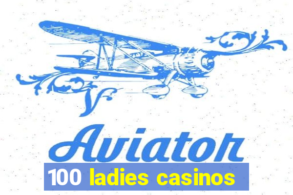 100 ladies casinos