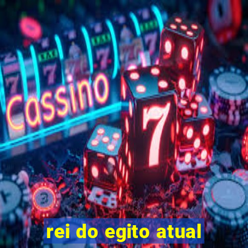 rei do egito atual