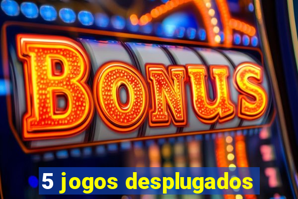 5 jogos desplugados