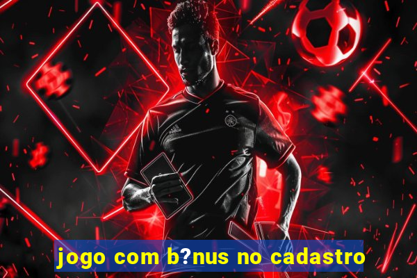 jogo com b?nus no cadastro