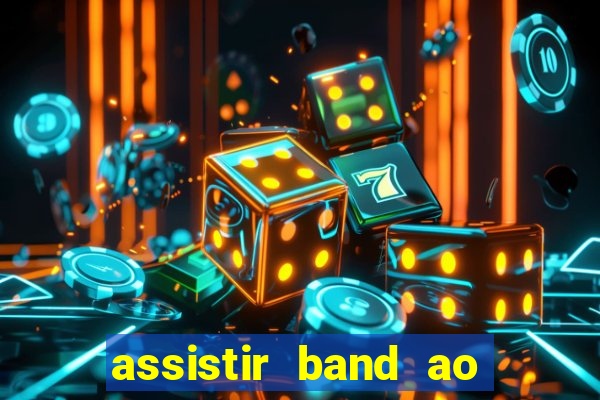 assistir band ao vivo gratis online