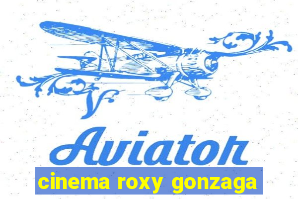 cinema roxy gonzaga