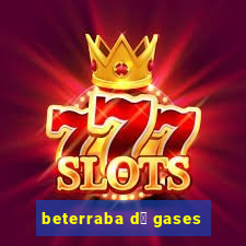 beterraba d谩 gases