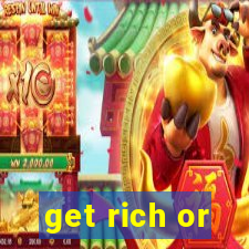 get rich or