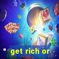 get rich or