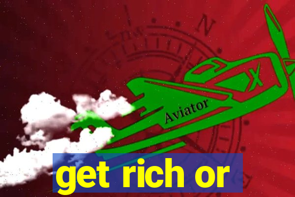 get rich or