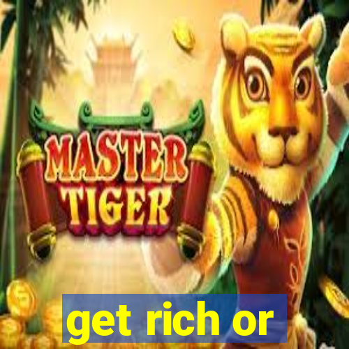 get rich or