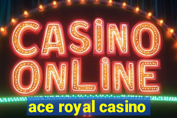 ace royal casino