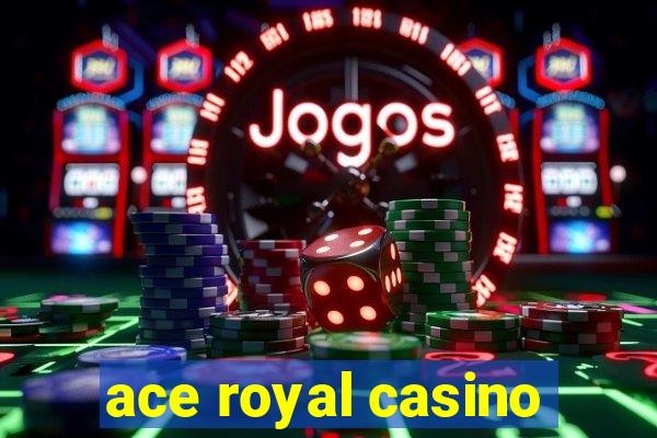 ace royal casino