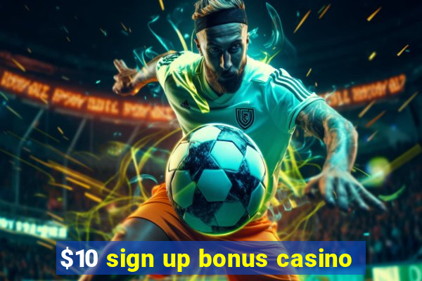 $10 sign up bonus casino