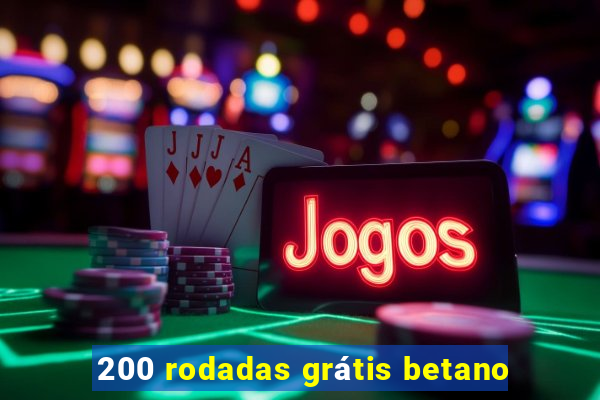 200 rodadas grátis betano