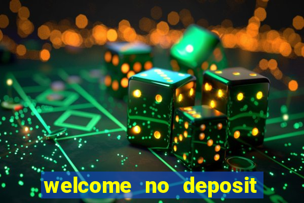 welcome no deposit bonus casino