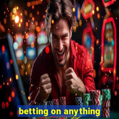 betting on anything