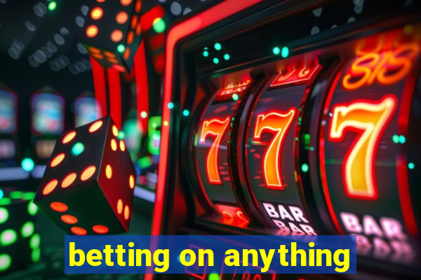 betting on anything