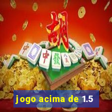 jogo acima de 1.5