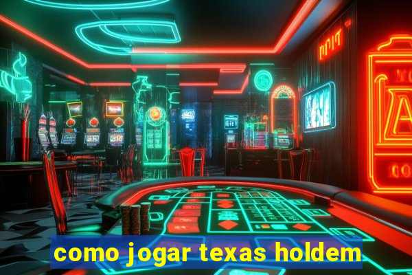 como jogar texas holdem