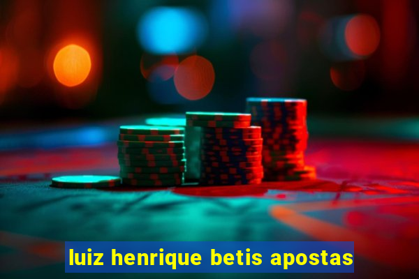 luiz henrique betis apostas