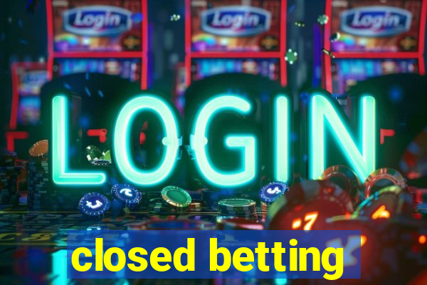 closed betting